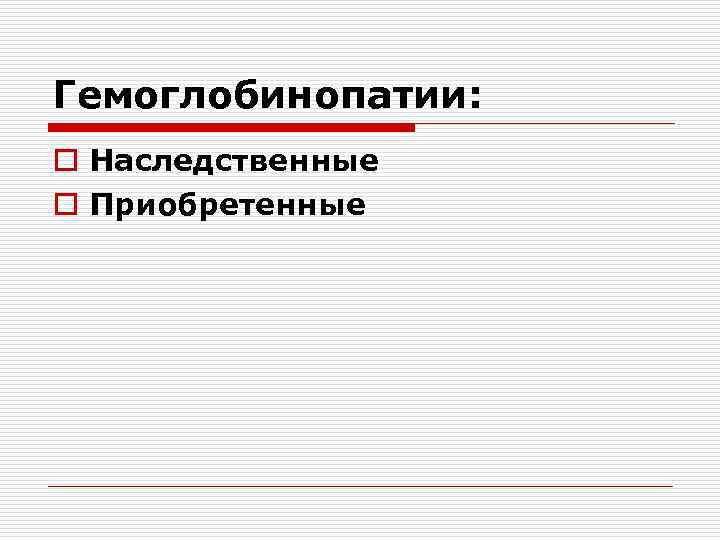 Гемоглобинопатии: o Наследственные o Приобретенные 