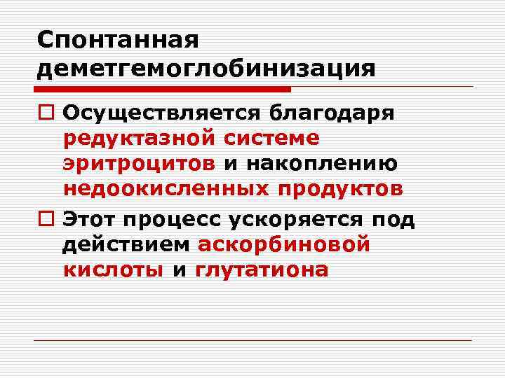 Спонтанная деметгемоглобинизация o Осуществляется благодаря редуктазной системе эритроцитов и накоплению недоокисленных продуктов o Этот