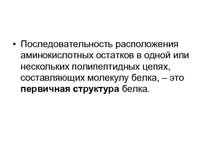  • Последовательность расположения аминокислотных остатков в одной или нескольких полипептидных цепях, составляющих молекулу