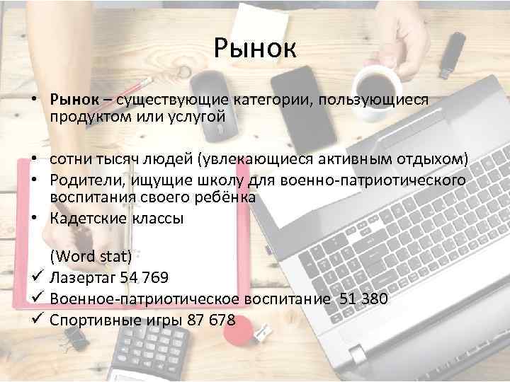 Рынок • Рынок – существующие категории, пользующиеся продуктом или услугой • сотни тысяч людей