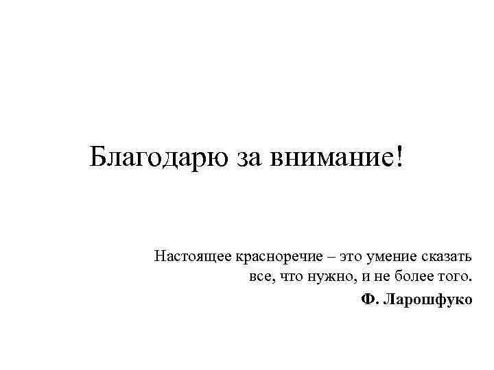 Благодарю за внимание! Настоящее красноречие – это умение сказать все, что нужно, и не