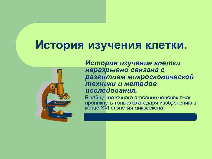 История изучения клетки неразрывно связана с развитием микроскопической техники и методов исследования. В тайну
