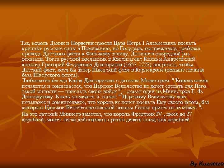 Так, король Дании и Норвегии просил Царя Петра I Алексеевича послать крупные русские силы