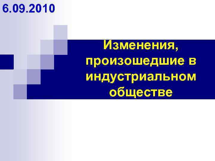 6. 09. 2010 Изменения, произошедшие в индустриальном обществе 