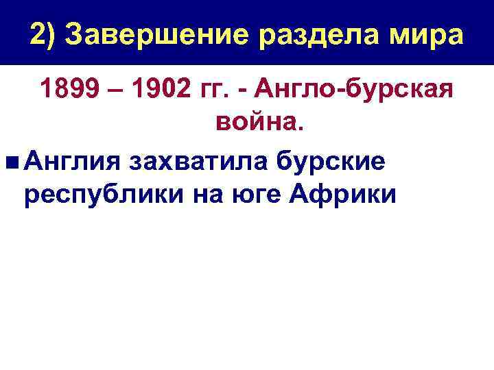 2) Завершение раздела мира 1899 – 1902 гг. - Англо-бурская война. n Англия захватила