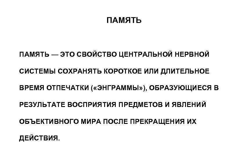 ПАМЯТЬ — ЭТО СВОЙСТВО ЦЕНТРАЛЬНОЙ НЕРВНОЙ СИСТЕМЫ СОХРАНЯТЬ КОРОТКОЕ ИЛИ ДЛИТЕЛЬНОЕ ВРЕМЯ ОТПЕЧАТКИ (