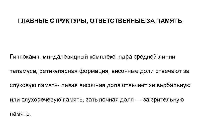 ГЛАВНЫЕ СТРУКТУРЫ, ОТВЕТСТВЕННЫЕ ЗА ПАМЯТЬ Гиппокамп, миндалевидный комплекс, ядра средней линии таламуса, ретикулярная формация,