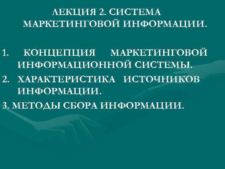 ЛЕКЦИЯ 2. СИСТЕМА МАРКЕТИНГОВОЙ ИНФОРМАЦИИ. 1. КОНЦЕПЦИЯ МАРКЕТИНГОВОЙ ИНФОРМАЦИОННОЙ СИСТЕМЫ. 2. ХАРАКТЕРИСТИКА ИСТОЧНИКОВ ИНФОРМАЦИИ.