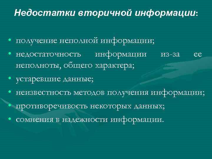 Недостатки вторичной информации: • получение неполной информации; • недостаточность информации из-за ее неполноты, общего