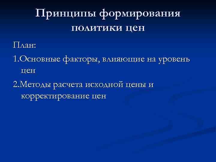 Принципы формирования политики цен План: 1. Основные факторы, влияющие на уровень цен 2. Методы