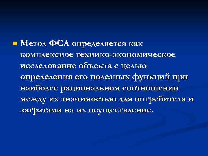 n Метод ФСА определяется как комплексное технико-экономическое исследование объекта с целью определения его полезных