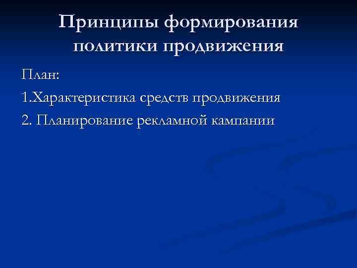 Принципы формирования политики продвижения План: 1. Характеристика средств продвижения 2. Планирование рекламной кампании 