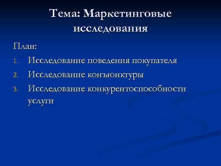 Тема: Маркетинговые исследования План: 1. Исследование поведения покупателя 2. Исследование конъюнктуры 3. Исследование конкурентоспособности