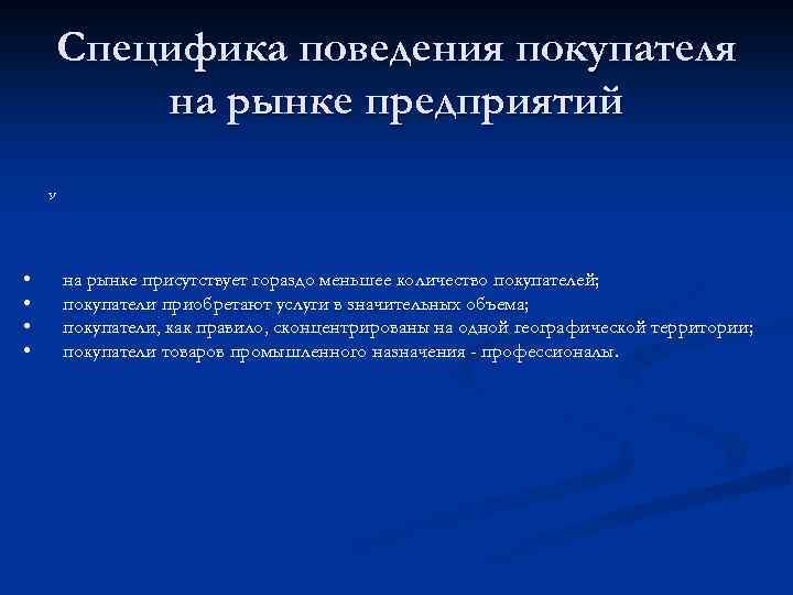 Специфика поведения покупателя на рынке предприятий У • • на рынке присутствует гораздо меньшее