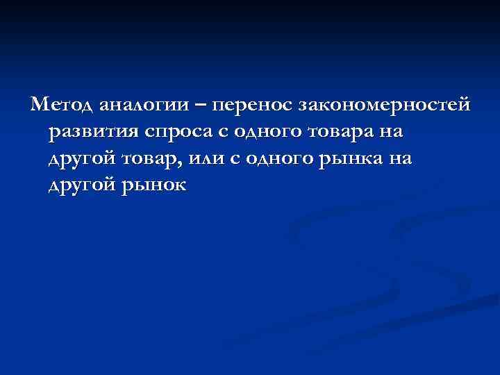 Метод аналогии – перенос закономерностей развития спроса с одного товара на другой товар, или