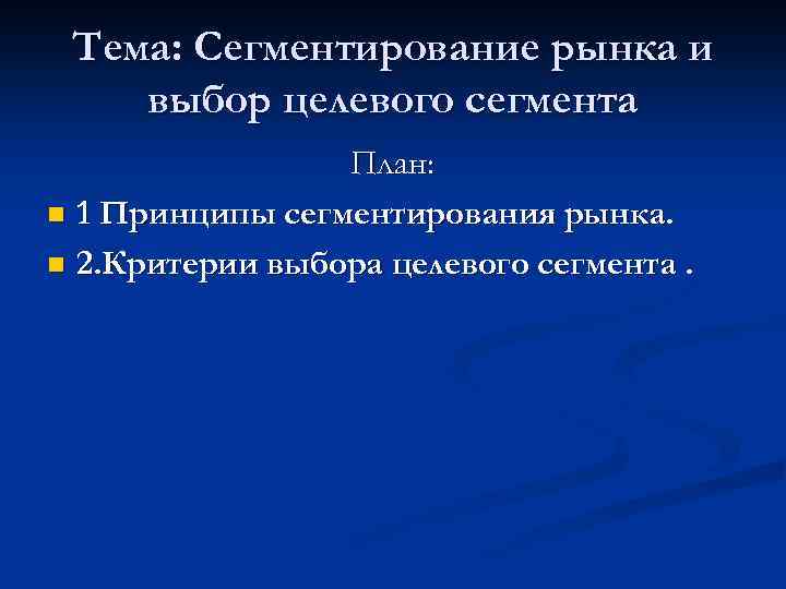 Тема: Сегментирование рынка и выбор целевого сегмента План: n 1 Принципы сегментирования рынка. n