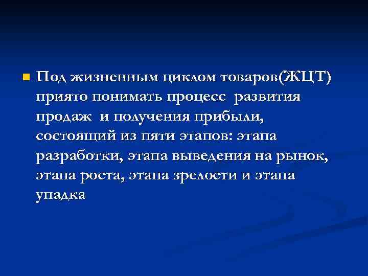 n Под жизненным циклом товаров(ЖЦТ) приято понимать процесс развития продаж и получения прибыли, состоящий