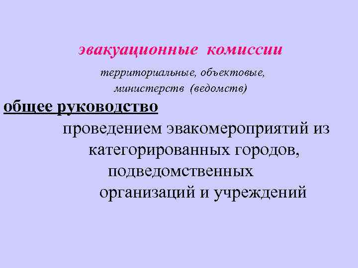 эвакуационные комиссии территориальные, объектовые, министерств (ведомств) общее руководство проведением эвакомероприятий из категорированных городов, подведомственных