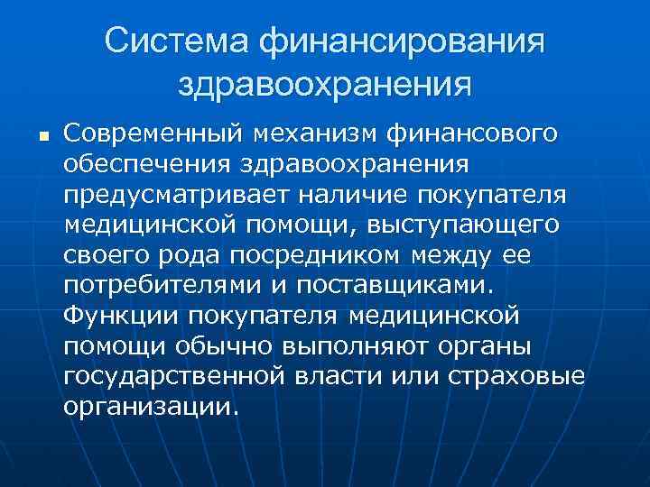 Система финансирования здравоохранения n Современный механизм финансового обеспечения здравоохранения предусматривает наличие покупателя медицинской помощи,