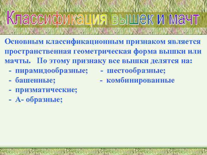 Основным классификационным признаком является пространственная геометрическая форма вышки или мачты. По этому признаку все
