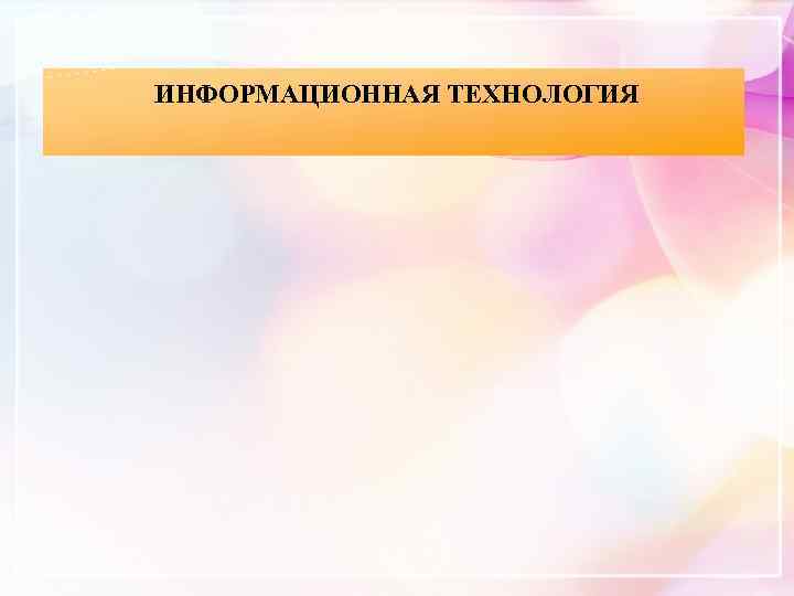 ИНФОРМАЦИОННАЯ ТЕХНОЛОГИЯ 