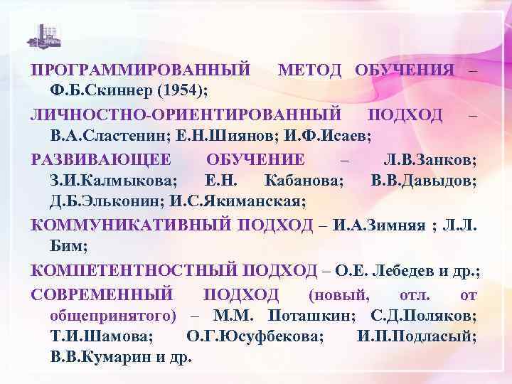 ПРОГРАММИРОВАННЫЙ МЕТОД ОБУЧЕНИЯ – Ф. Б. Скиннер (1954); ЛИЧНОСТНО-ОРИЕНТИРОВАННЫЙ ПОДХОД – В. А. Сластенин;