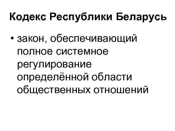Кодекс Республики Беларусь • закон, обеспечивающий полное системное регулирование определённой области общественных отношений 