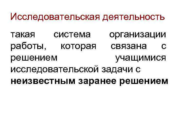 Исследовательская деятельность такая система организации работы, которая связана с решением учащимися исследовательской задачи с
