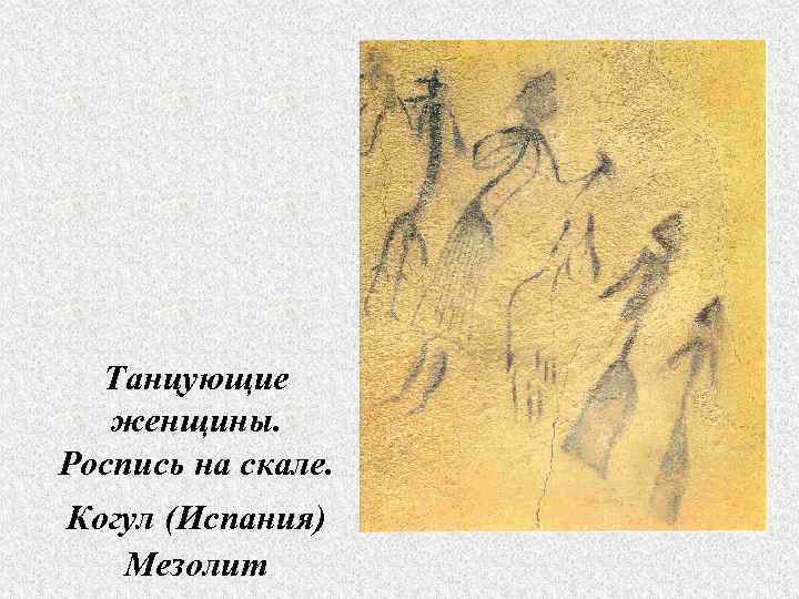 Танцующие женщины. Роспись на скале. Когул (Испания) Мезолит 