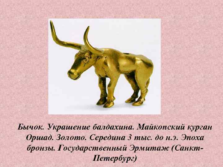 Бычок. Украшение балдахина. Майкопский курган Оршад. Золото. Середина 3 тыс. до н. э. Эпоха