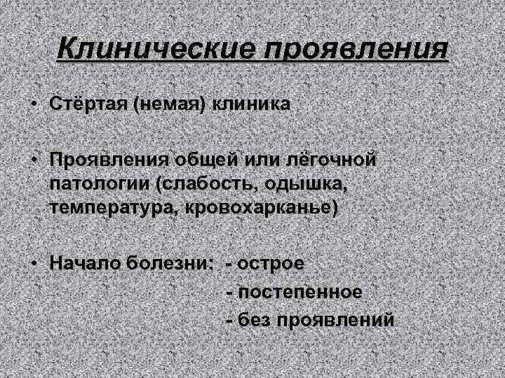 Клинические проявления • Стёртая (немая) клиника • Проявления общей или лёгочной патологии (слабость, одышка,