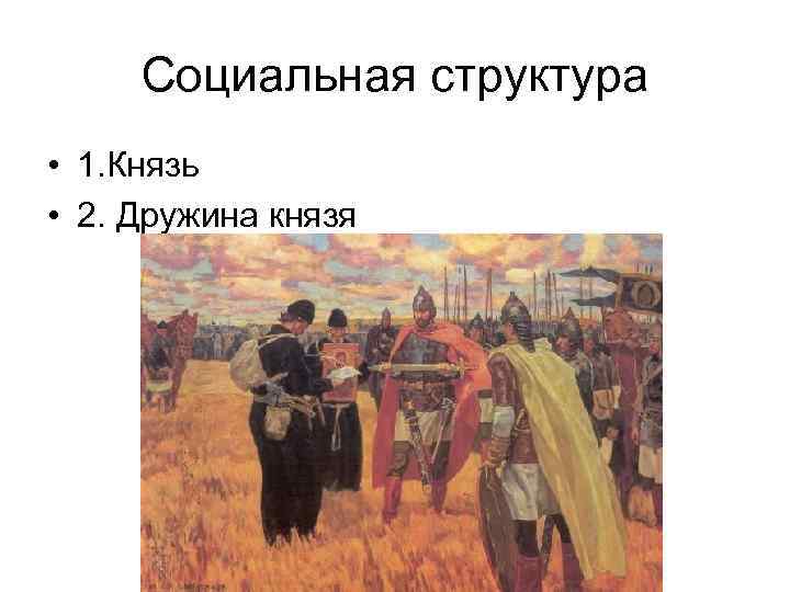 Социальная структура • 1. Князь • 2. Дружина князя 
