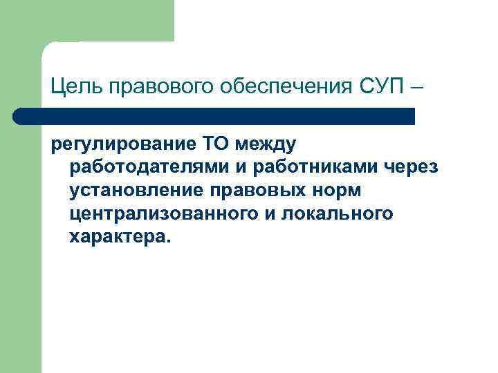 Цель правового обеспечения СУП – регулирование ТО между работодателями и работниками через установление правовых