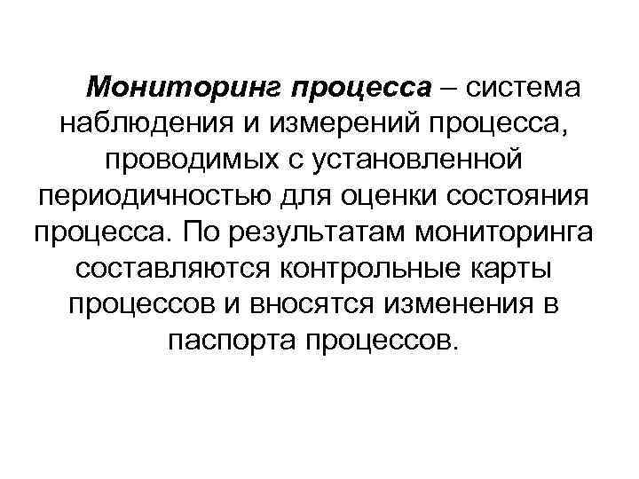 Мониторинг процесса – система наблюдения и измерений процесса, проводимых с установленной периодичностью для оценки