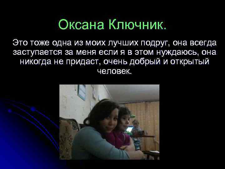 Оксана Ключник. Это тоже одна из моих лучших подруг, она всегда заступается за меня