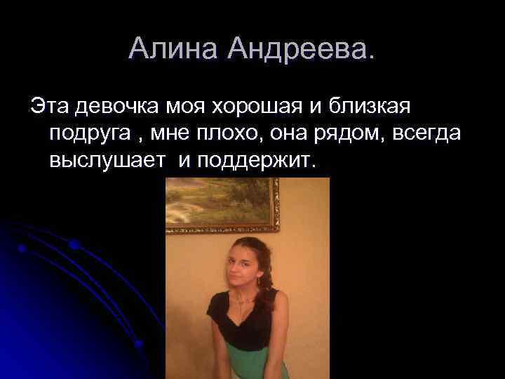 Алина Андреева. Эта девочка моя хорошая и близкая подруга , мне плохо, она рядом,