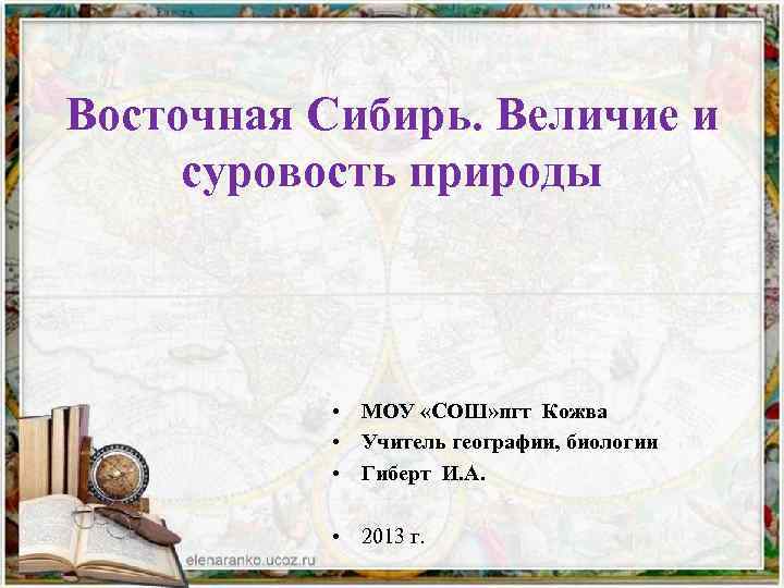 Восточная Сибирь. Величие и суровость природы • МОУ «СОШ» пгт Кожва • Учитель географии,