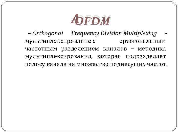  OFDM – Orthogonal Frequency Division Multiplexing мультиплексирование с ортогональным частотным разделением каналов –