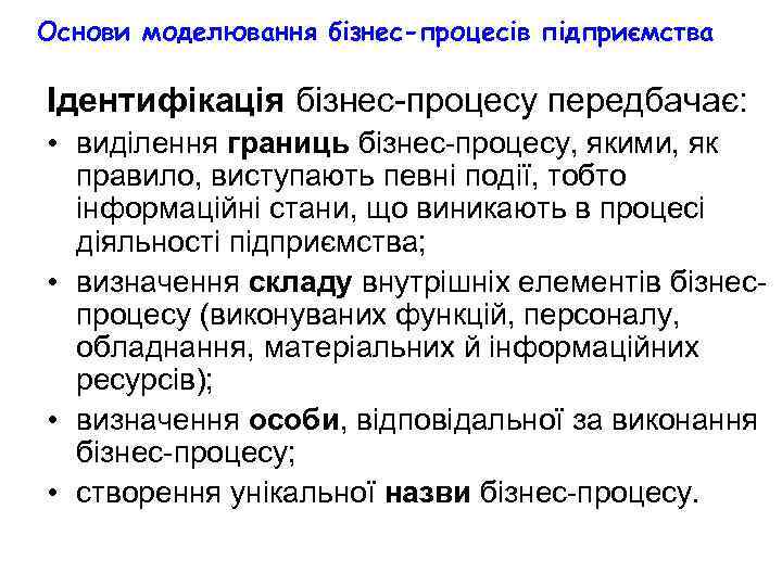 Основи моделювання бізнес-процесів підприємства Ідентифікація бізнес-процесу передбачає: • виділення границь бізнес-процесу, якими, як правило,
