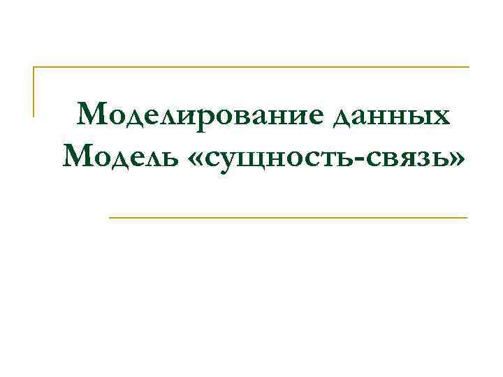 Моделирование данных Модель «сущность-связь» 