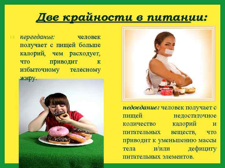 Две крайности в питании: переедание: человек получает с пищей больше калорий, чем расходует, что