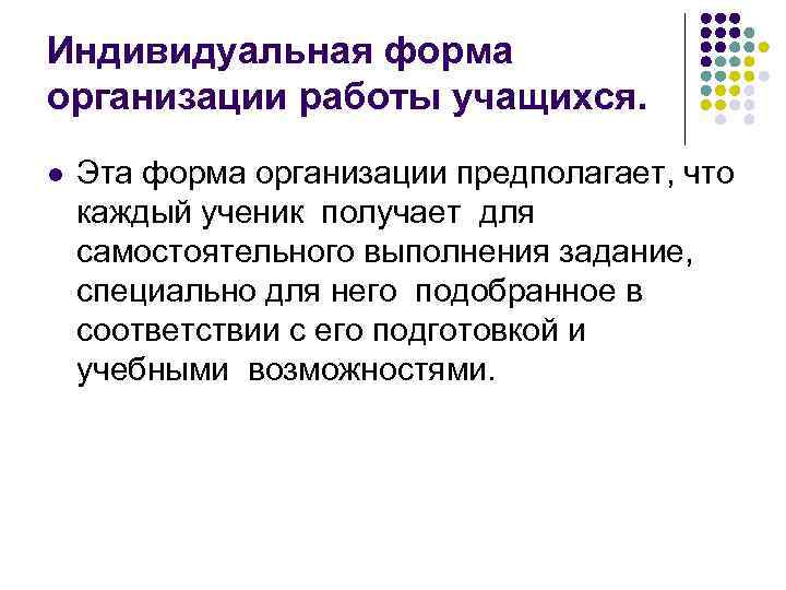 Индивидуальная форма организации работы учащихся. l Эта форма организации предполагает, что каждый ученик получает