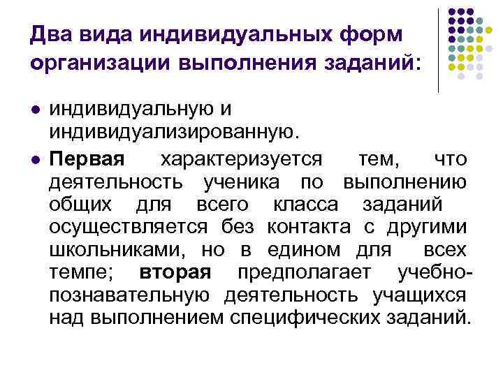 Два вида индивидуальных форм организации выполнения заданий: l l индивидуальную и индивидуализированную. Первая характеризуется