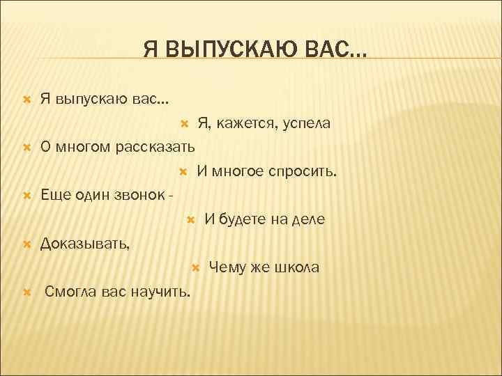Я ВЫПУСКАЮ ВАС… Я выпускаю вас… Я, кажется, успела О многом рассказать И многое
