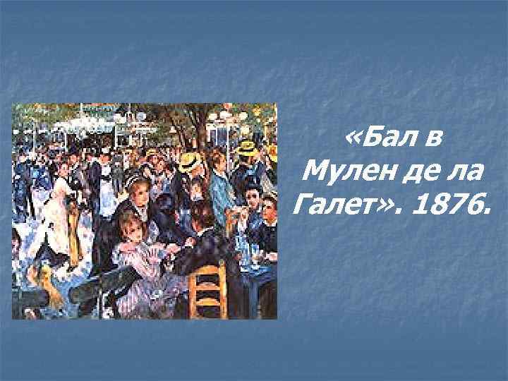  «Бал в Мулен де ла Галет» . 1876. 
