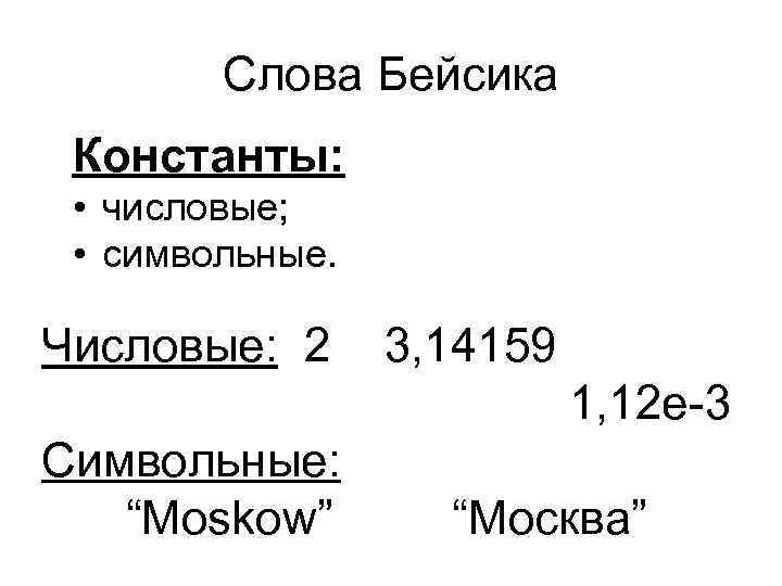 Слова Бейсика Константы: • числовые; • символьные. Числовые: 2 3, 14159 1, 12 е-3