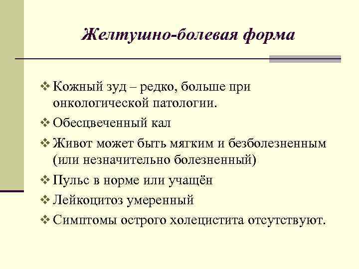 Желтушно-болевая форма v Кожный зуд – редко, больше при онкологической патологии. v Обесцвеченный кал
