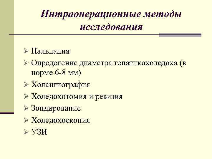 Интраоперационные методы исследования Ø Пальпация Ø Определение диаметра гепатикохоледоха (в норме 6 -8 мм)
