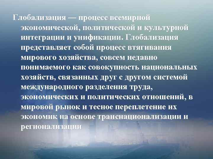 Глобализация — процесс всемирной экономической, политической и культурной интеграции и унификации. Глобализация представляет собой