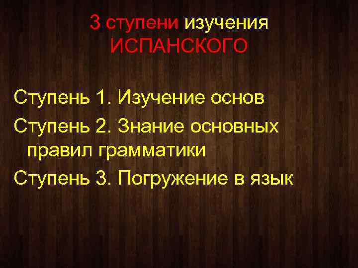 3 ступени изучения ИСПАНСКОГО Ступень 1. Изучение основ Ступень 2. Знание основных правил грамматики